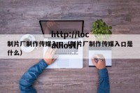 制片厂制作传媒入口（制片厂制作传媒入口是什么）